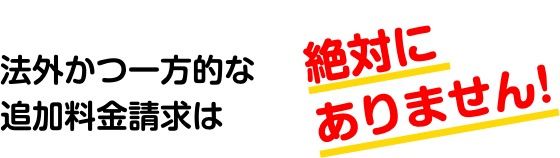 法外かつ一方的な追加料金請求は絶対にありえません！