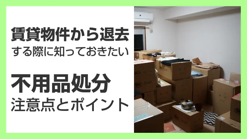 賃貸物件から退去する際に知っておきたい 不用品処分 注意点とポイント